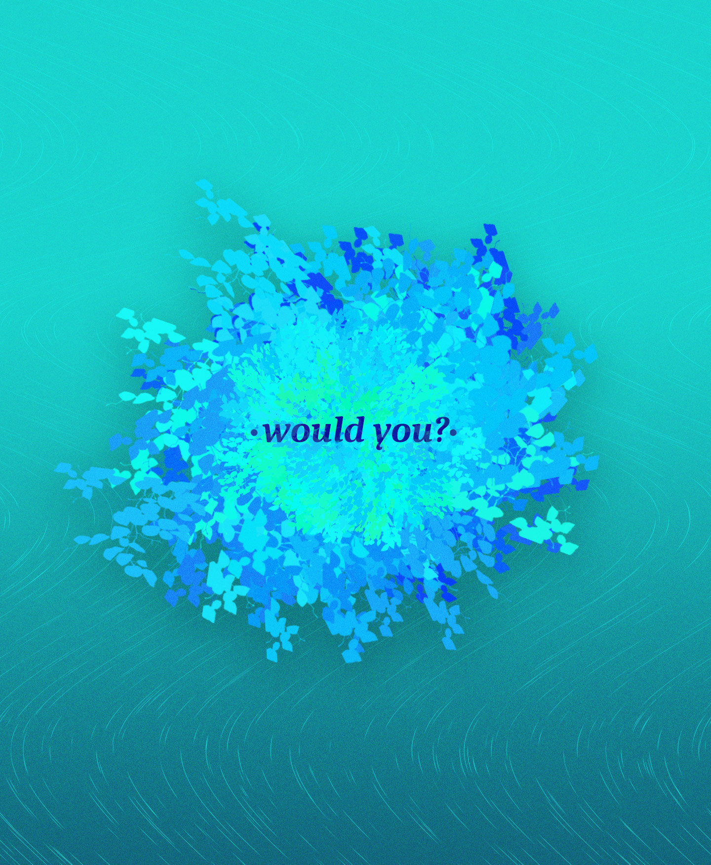 Concept art di colore verdastro e blu con diversi foglie che formano un fiore e una scritta: Would you?